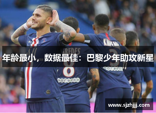 年龄最小，数据最佳：巴黎少年助攻新星